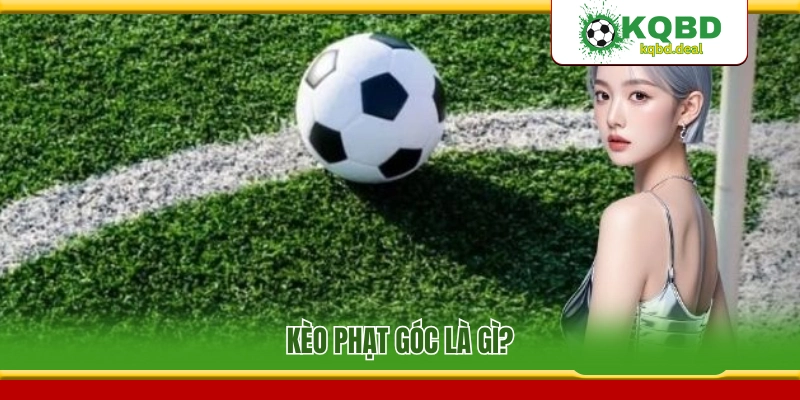 Tìm hiểu kèo phạt góc là gì khi tham gia cá cược?