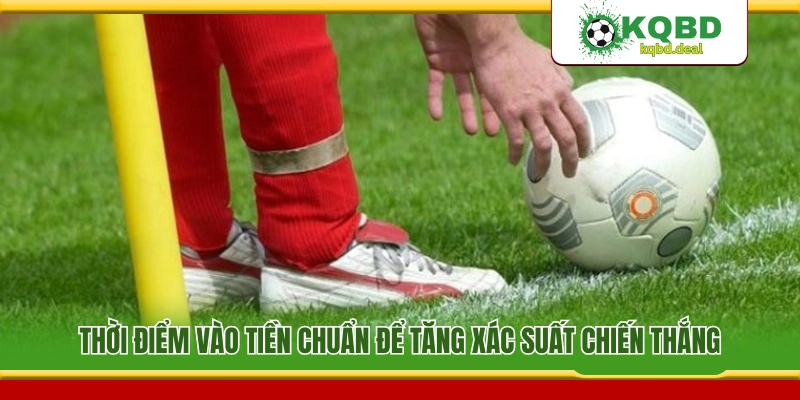 Lúc nào nên đặt cược để nâng cao tỷ lệ thắng kèo