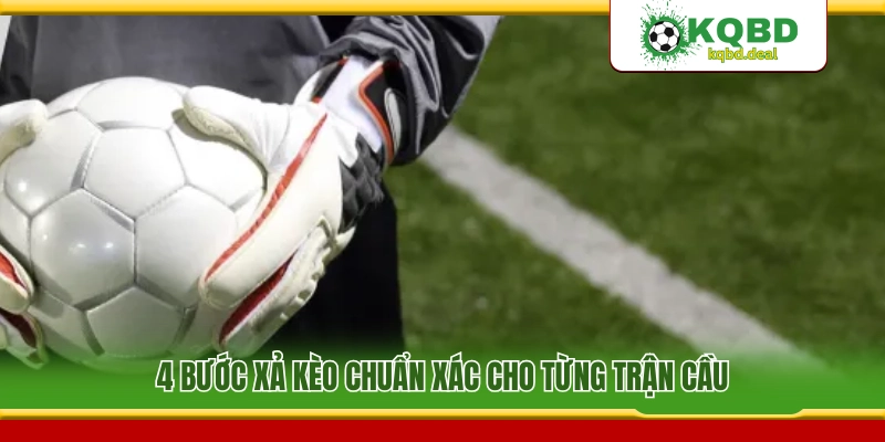 4 Bước Cash Out chuẩn chỉ cho mỗi trận đấu 