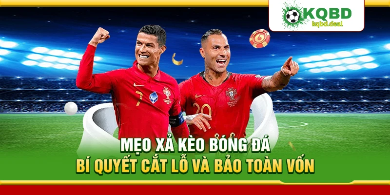 Mẹo Xả Kèo Bóng Đá - Bí Quyết Cắt Lỗ Và Bảo Toàn Vốn